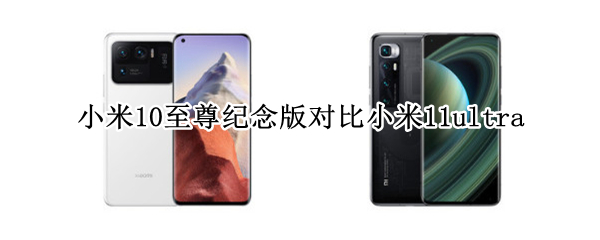 小米10至尊纪念版对比小米11ultra