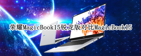 荣耀MagicBook15锐龙版对比MagicBook15