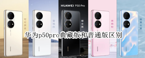 华为p50pro典藏版和普通版区别
