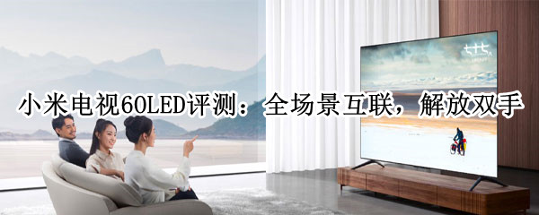 小米电视6OLED评测：全场景互联，解放双手