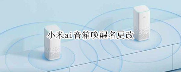 小米ai音箱唤醒名更改