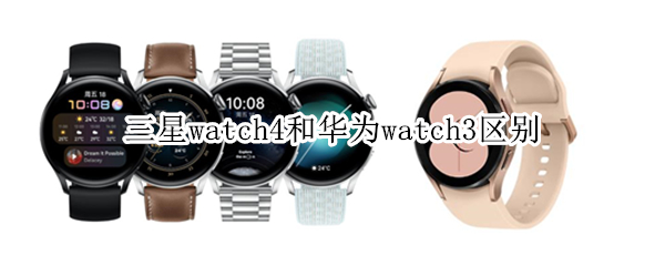 三星watch4和华为watch3区别
