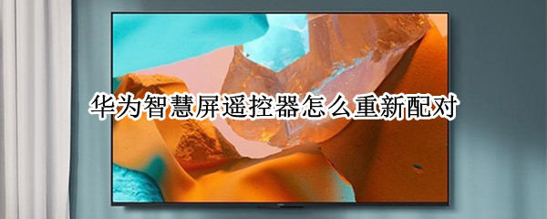 华为智慧屏遥控器怎么重新配对
