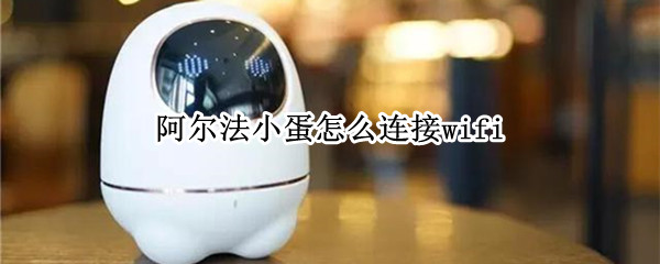 阿尔法小蛋怎么连接wifi