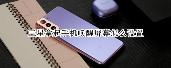 三星拿起手机唤醒屏幕怎么设置
