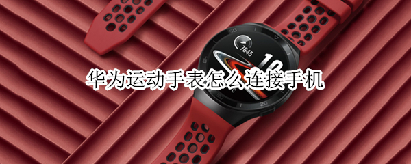 华为运动手表怎么连接手机