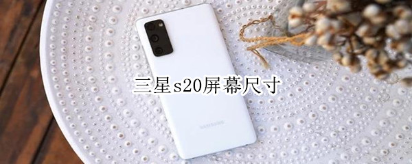 三星s20屏幕尺寸