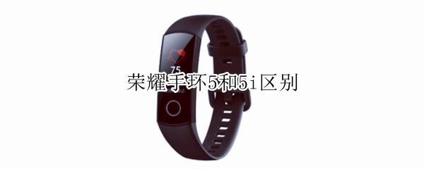 荣耀手环5和5i区别