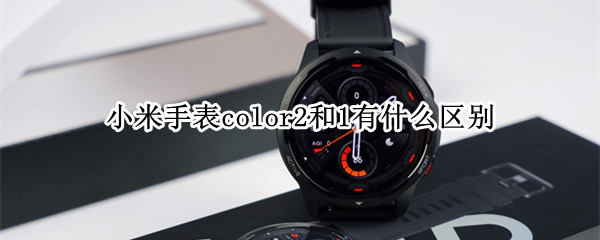 小米手表color2和1有什么区别