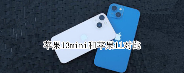 苹果13mini和苹果11对比