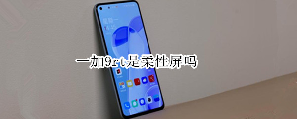 一加9rt是柔性屏吗
