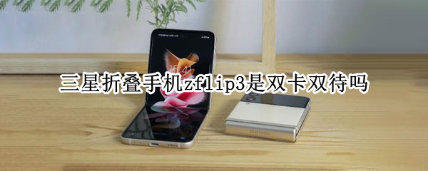 三星折叠手机zflip3是双卡双待吗