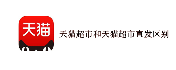 天猫超市和天猫超市直发区别