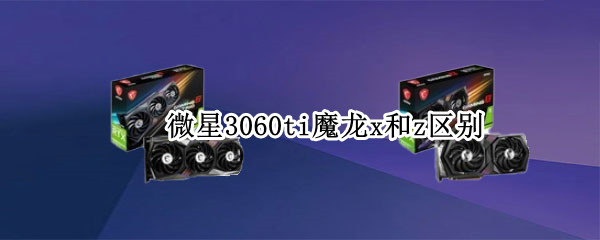 微星3060ti魔龙x和z区别