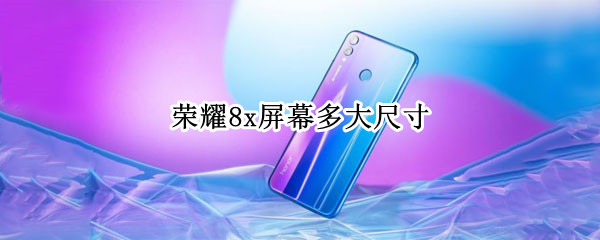 荣耀8x屏幕多大尺寸