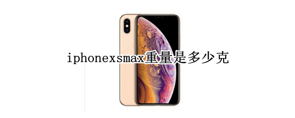 iphonexsmax重量是多少克