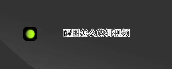 醒图怎么剪辑视频