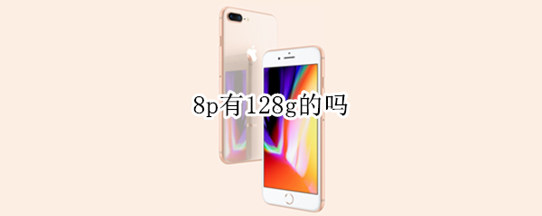 8p有128g的吗