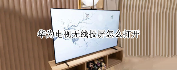 华为电视无线投屏怎么打开
