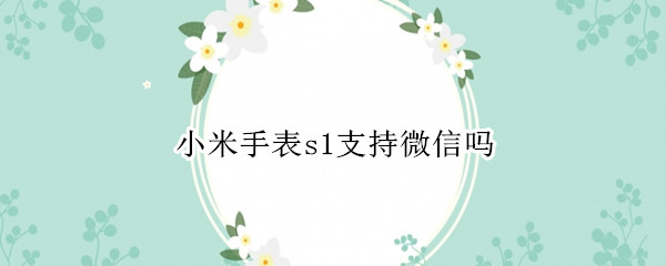 小米手表s1支持微信吗