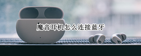 魔音耳机怎么连接蓝牙