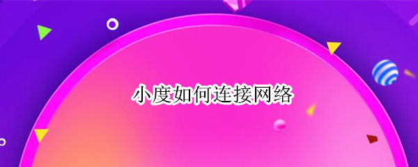 小度如何连接网络