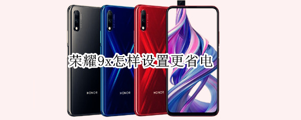 荣耀9x怎样设置更省电
