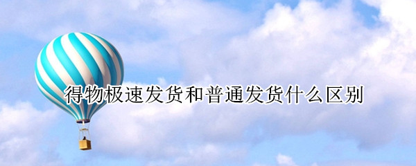 得物极速发货和普通发货什么区别