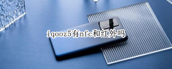 iqooz5有nfc和红外吗