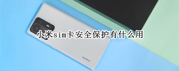 小米sim卡安全保护有什么用