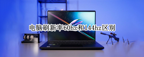 电脑刷新率60hz和144hz区别