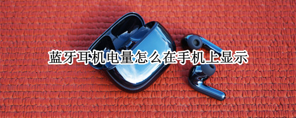 蓝牙耳机电量怎么在手机上显示