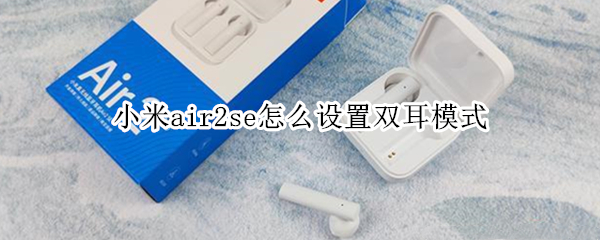 小米air2se怎么设置双耳模式