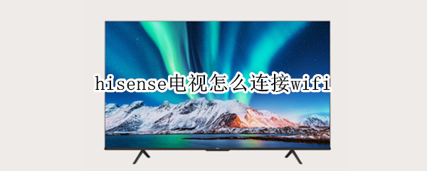 hisense电视怎么连接wifi