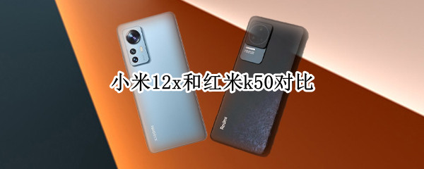 小米12x和红米k50对比