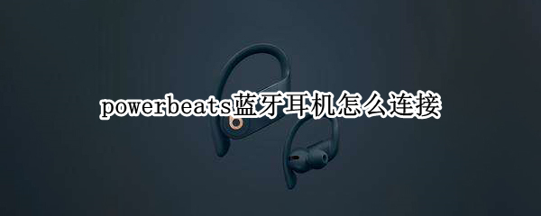 powerbeats蓝牙耳机怎么连接