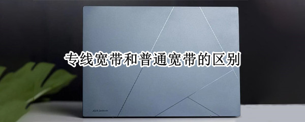 专线宽带和普通宽带的区别