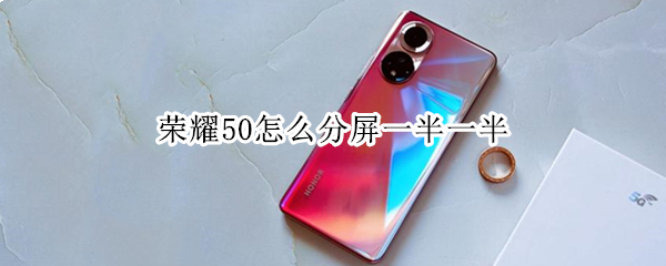 荣耀50怎么分屏一半一半