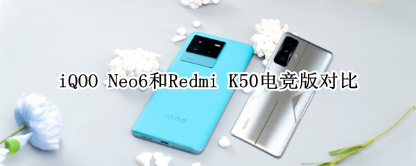 iQOO Neo6和Redmi K50电竞版对比