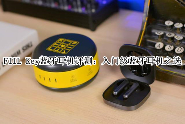 FIIL Key蓝牙耳机评测：入门级蓝牙耳机之选