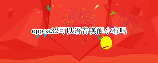 oppoa32可以语音唤醒小布吗