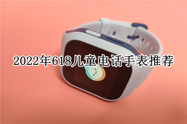 2022年618儿童电话手表推荐