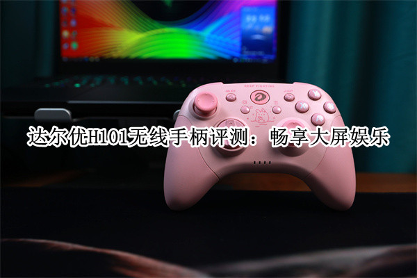达尔优H101无线手柄评测：畅享大屏娱乐
