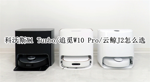科沃斯X1 Turbo/追觅W10 Pro/云鲸J2扫地机器人对比评测