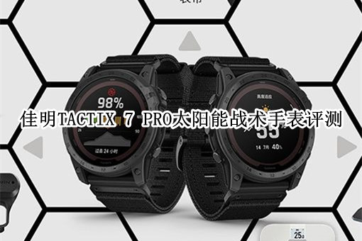 佳明TACTIX 7 PRO太阳能战术手表评测：户外冒险就戴它