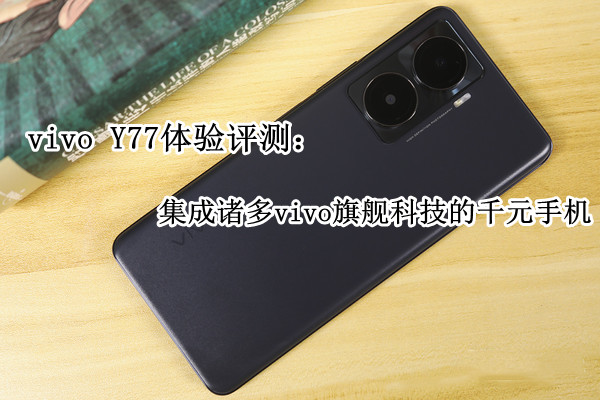 vivo Y77体验评测：集成诸多vivo旗舰科技的千元手机