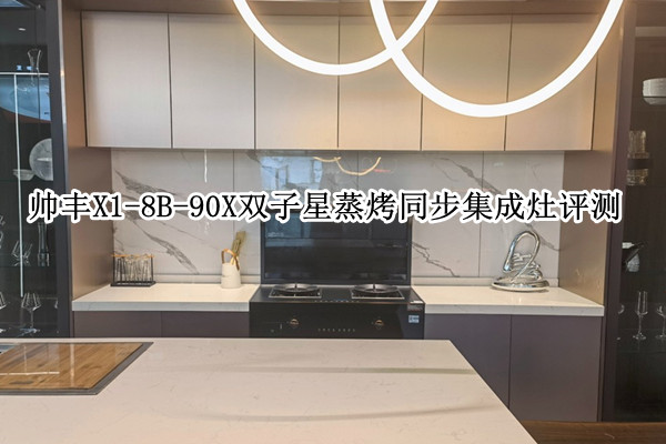 帅丰X1-8B-90X双子星蒸烤同步集成灶评测：品质性能双升级