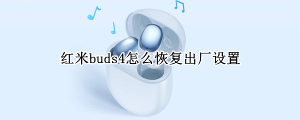 红米buds4怎么恢复出厂设置