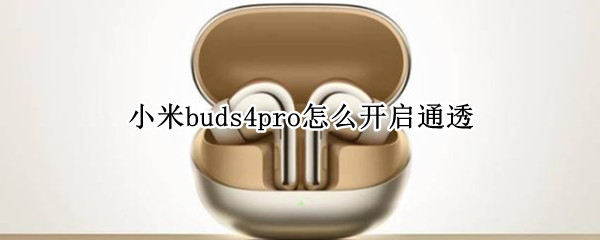 小米buds4pro怎么开启通透