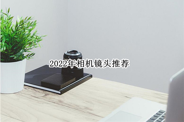2022年相机镜头推荐：物美价又廉